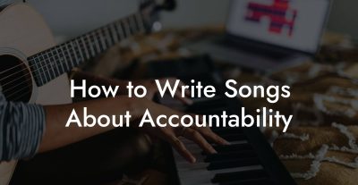 How to Write Songs About Accountability