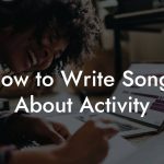 How to Write Songs About Activity