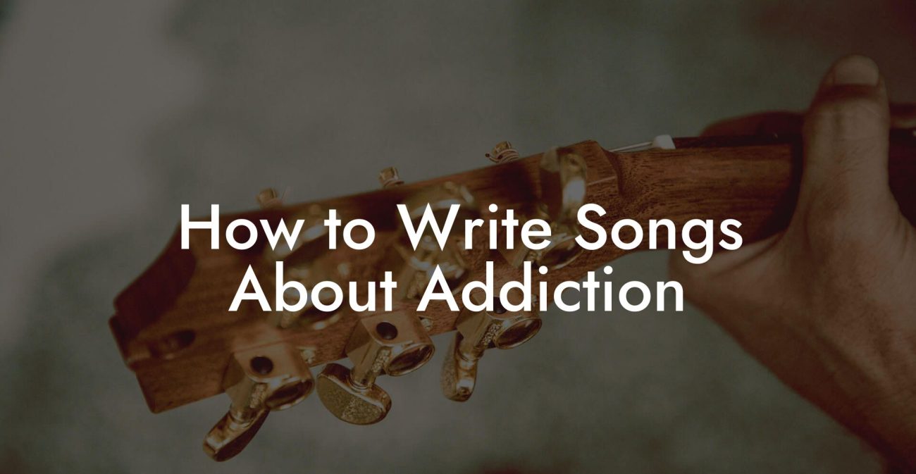 How to Write Songs About Addiction