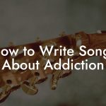 How to Write Songs About Addiction