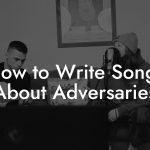 How to Write Songs About Adversaries