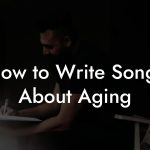 How to Write Songs About Aging
