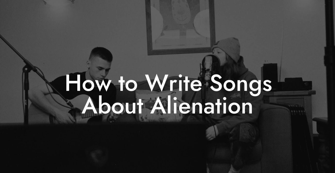 How to Write Songs About Alienation