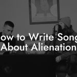 How to Write Songs About Alienation