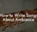 How to Write Songs About Ambiance