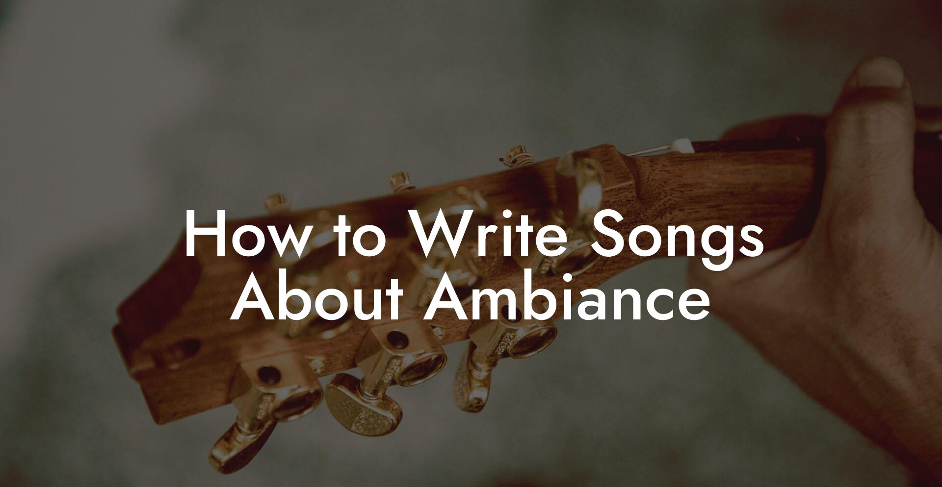 How to Write Songs About Ambiance