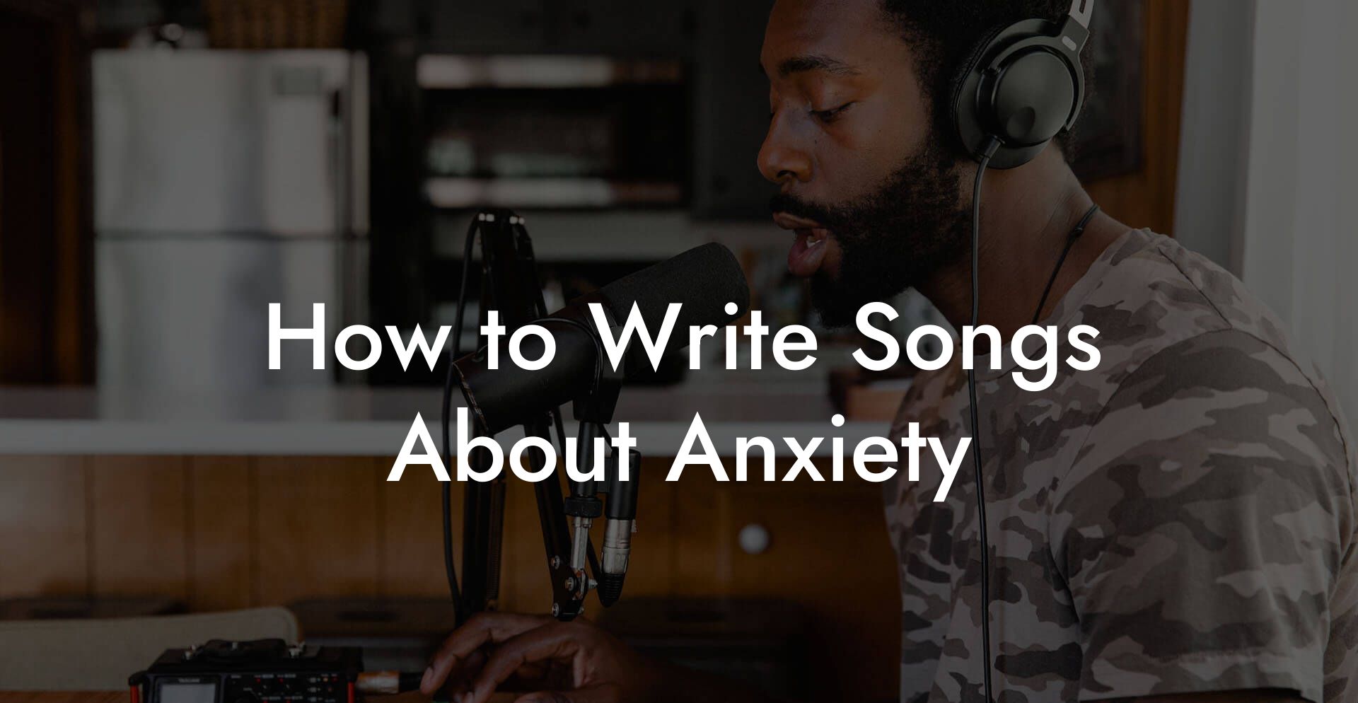 How to Write Songs About Anxiety