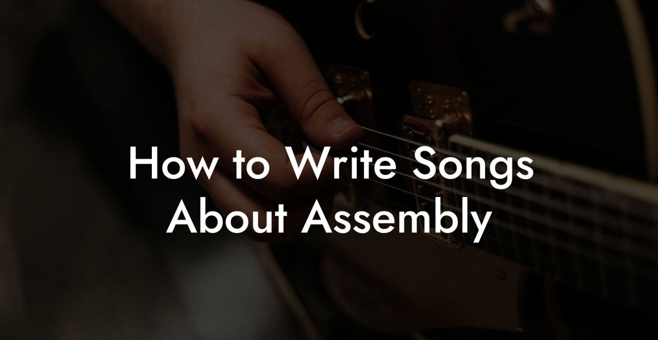 How to Write Songs About Assembly