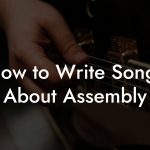 How to Write Songs About Assembly