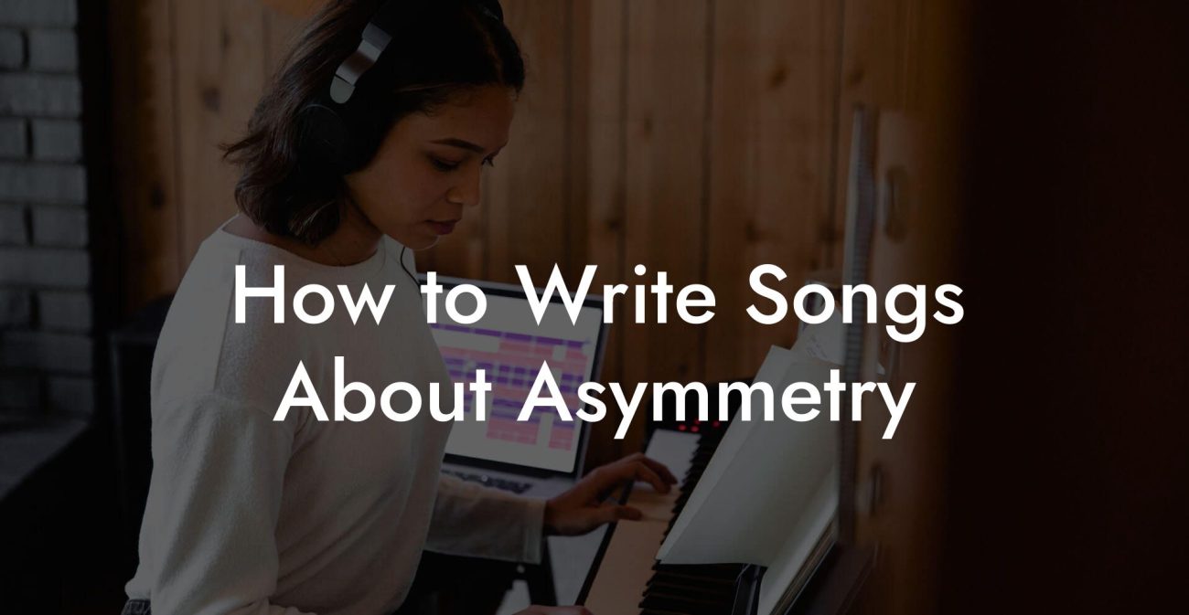 How to Write Songs About Asymmetry