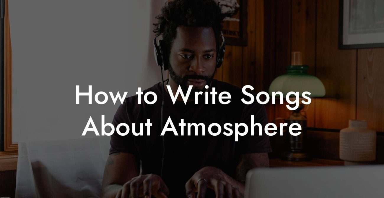 How to Write Songs About Atmosphere