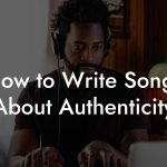 How to Write Songs About Authenticity