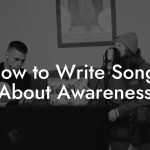 How to Write Songs About Awareness