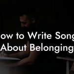 How to Write Songs About Belonging