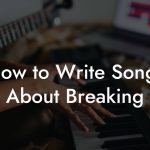 How to Write Songs About Breaking