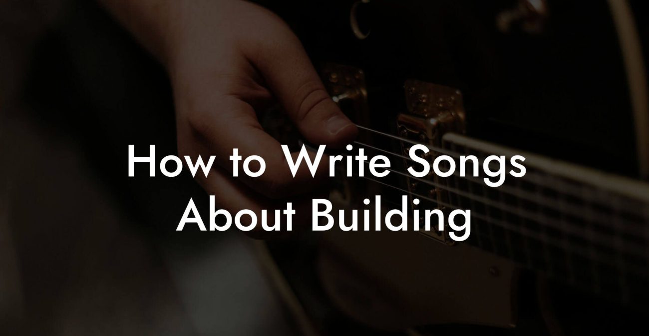 How to Write Songs About Building