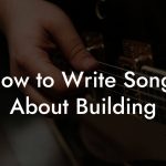 How to Write Songs About Building