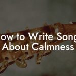How to Write Songs About Calmness