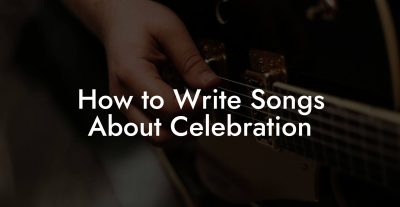How to Write Songs About Celebration