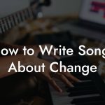 How to Write Songs About Change