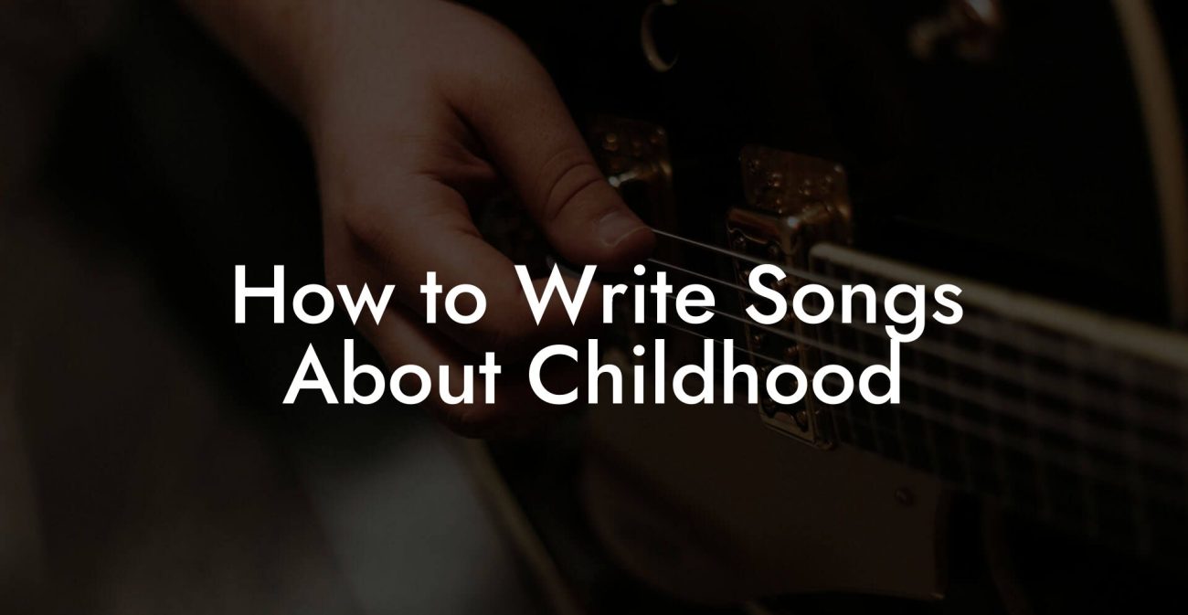 How to Write Songs About Childhood