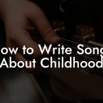 How to Write Songs About Childhood