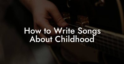How to Write Songs About Childhood