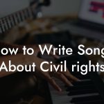 How to Write Songs About Civil rights