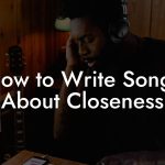 How to Write Songs About Closeness