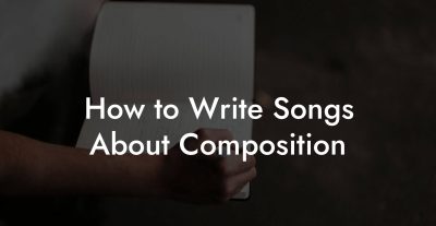How to Write Songs About Composition