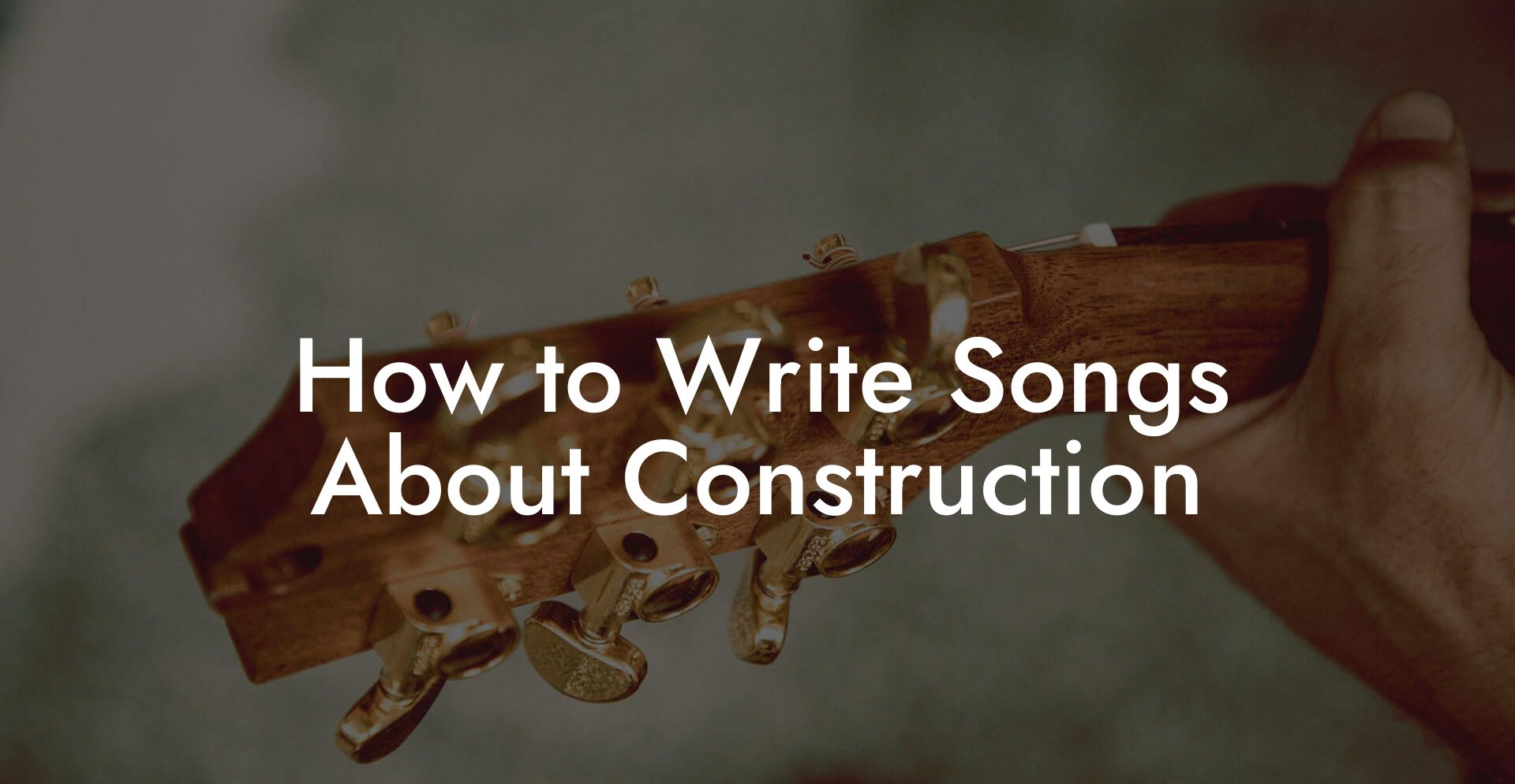 How to Write Songs About Construction