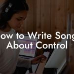 How to Write Songs About Control