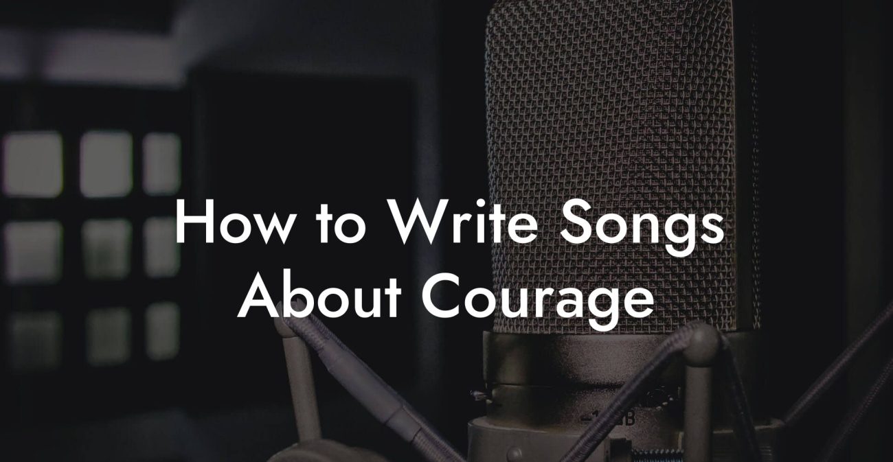 How to Write Songs About Courage