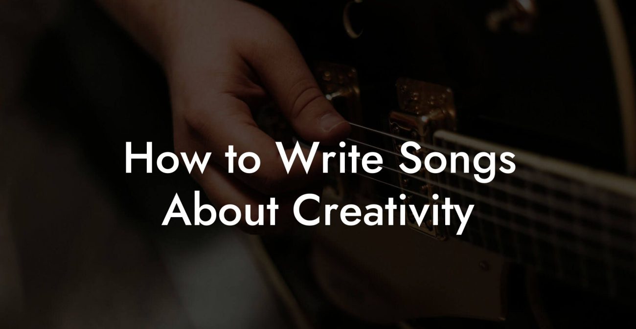 How to Write Songs About Creativity