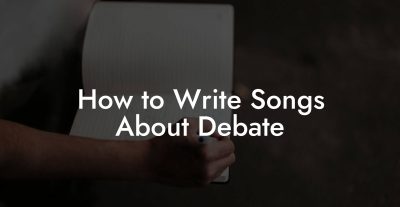 How to Write Songs About Debate