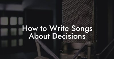 How to Write Songs About Decisions