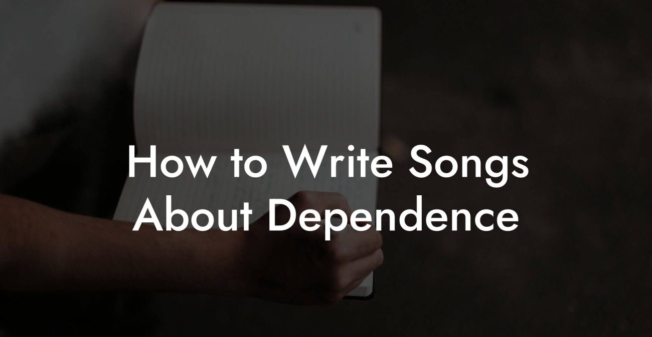 How to Write Songs About Dependence