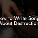 How to Write Songs About Destruction