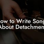 How to Write Songs About Detachment
