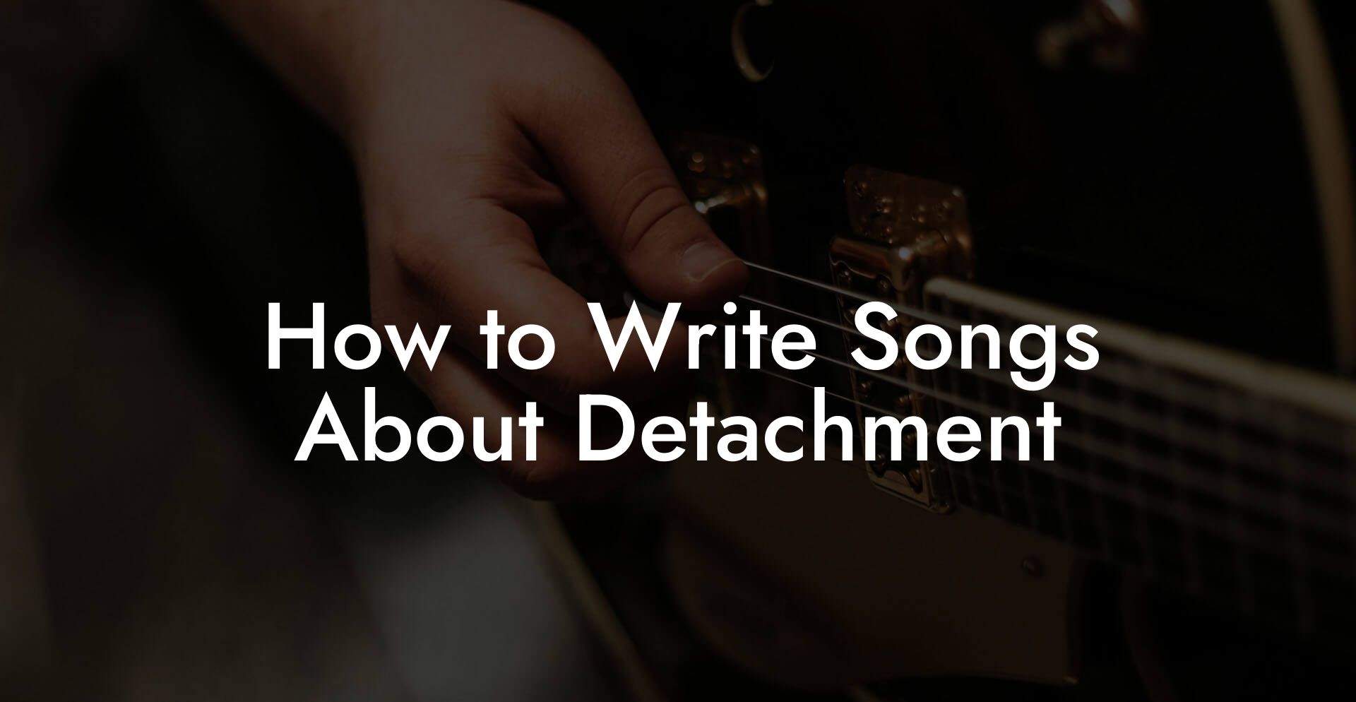 How to Write Songs About Detachment