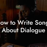 How to Write Songs About Dialogue