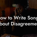 How to Write Songs About Disagreement