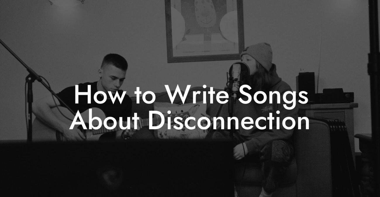 How to Write Songs About Disconnection