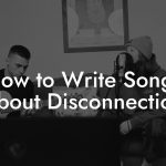 How to Write Songs About Disconnection