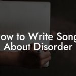 How to Write Songs About Disorder
