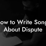 How to Write Songs About Dispute