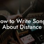 How to Write Songs About Distance