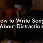 How to Write Songs About Distraction