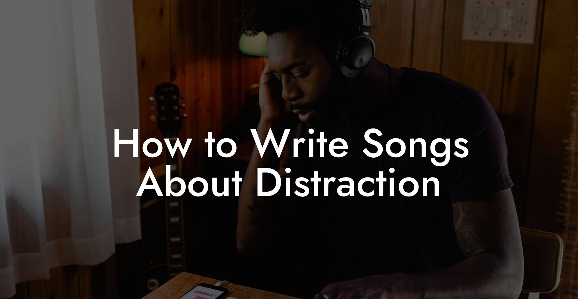 How to Write Songs About Distraction