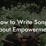 How to Write Songs About Empowerment